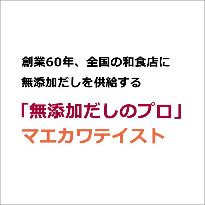 創業60年、全国の和食店に無添加だしを供給する「無添加だしのプロ」マエカワテイスト