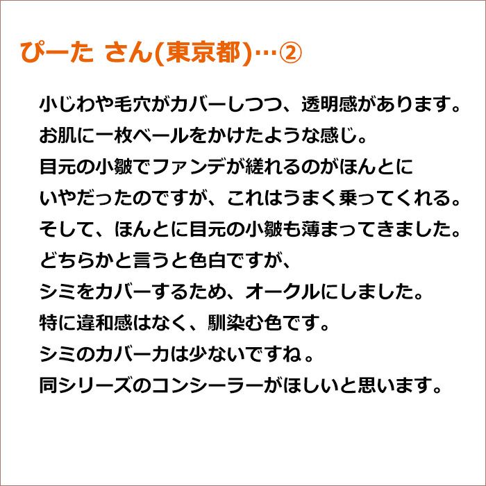 ぴーた さん(東京都)②小じわや毛穴がカバーしつつ、透明感があります。 お肌に一枚ベールをかけたような感じ。